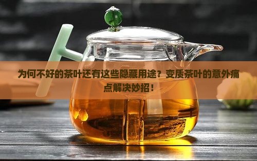 为何不好的茶叶还有这些隐藏用途？变质茶叶的意外痛点解决妙招！