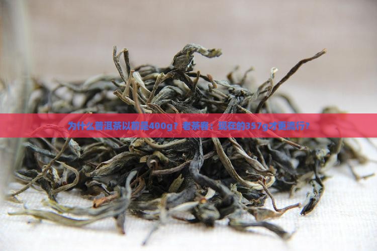 为什么普洱茶以前是400g？老茶客：现在的357g才更流行？