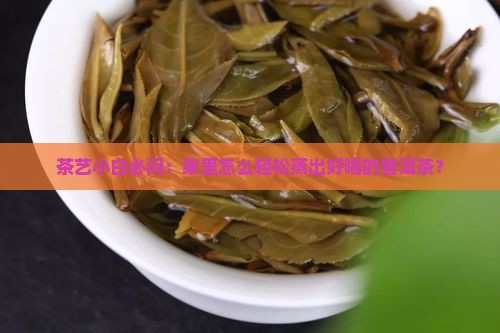 茶艺小白必问：家里怎么轻松蒸出好喝的普洱茶？