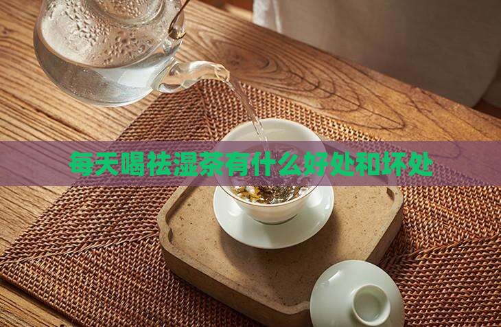 每天喝祛湿茶有什么好处和坏处