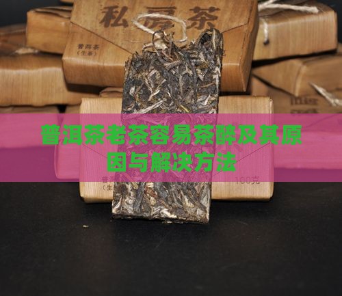 普洱茶老茶容易茶醉及其原因与解决方法