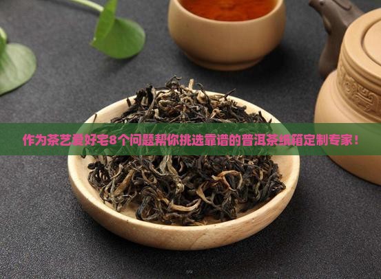 作为茶艺爱好宅8个问题帮你挑选靠谱的普洱茶纸箱定制专家！