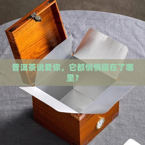 普洱茶说爱你，它都悄悄藏在了哪里？