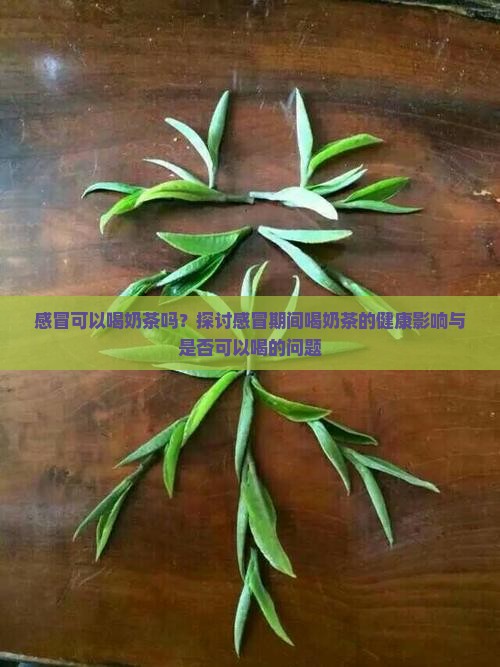 感冒可以喝奶茶吗？探讨感冒期间喝奶茶的健康影响与是否可以喝的问题