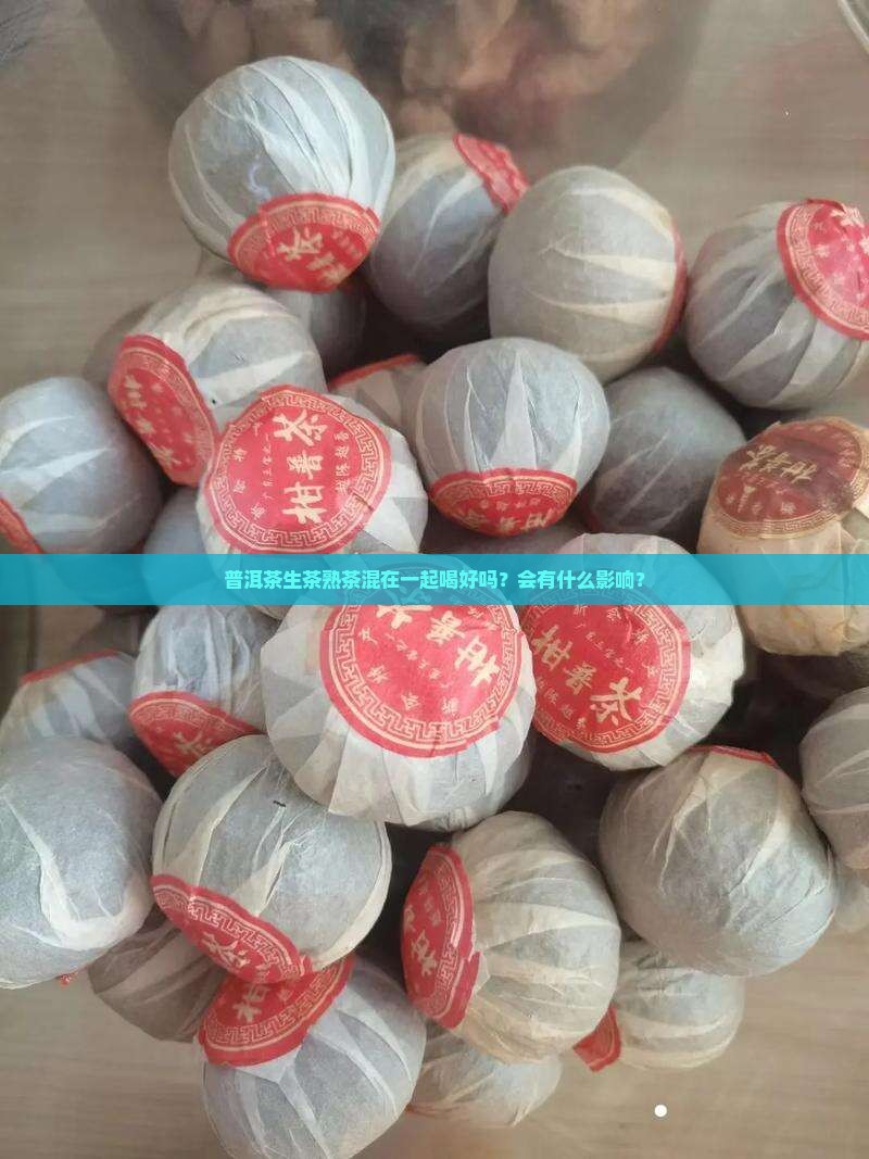 普洱茶生茶熟茶混在一起喝好吗？会有什么影响？