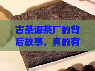 古茶源茶厂的背后故事，真的有那么吗？
