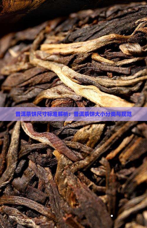 普洱茶饼尺寸标准解析：普洱茶饼大小分类与规范
