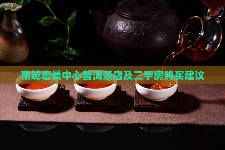 南城宏景中心普洱茶店及二手房购买建议