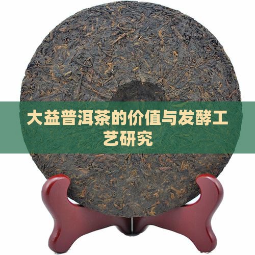 大益普洱茶的价值与发酵工艺研究