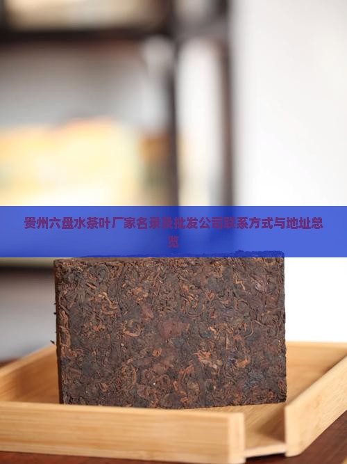 贵州六盘水茶叶厂家名录及批发公司联系方式与地址总览