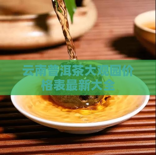 云南普洱茶大观园价格表最新大全