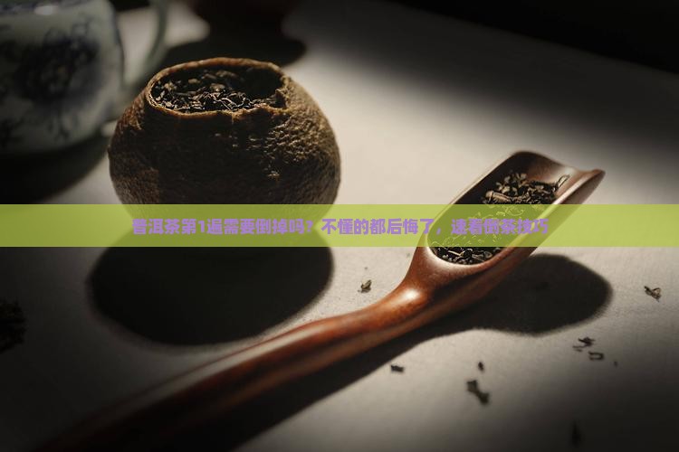 普洱茶第1遍需要倒掉吗？不懂的都后悔了，速看倒茶技巧
