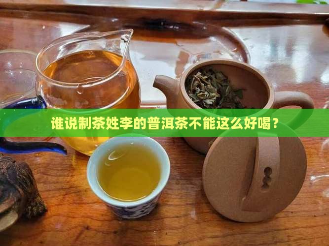 谁说制茶姓李的普洱茶不能这么好喝？
