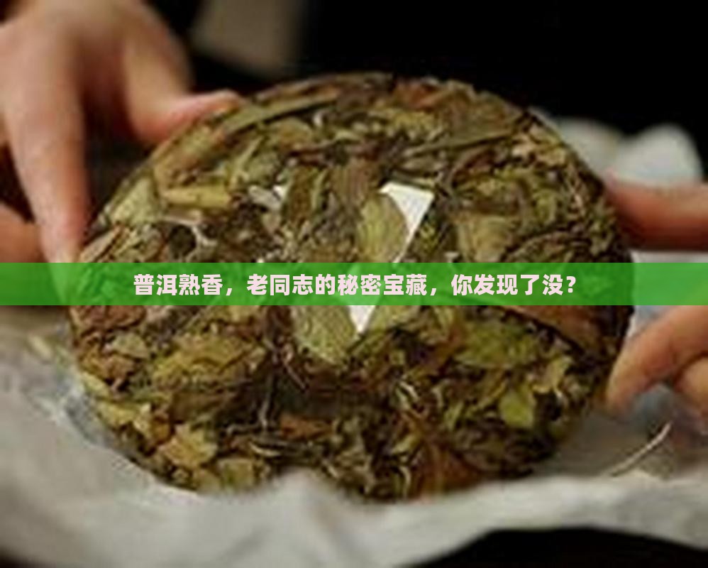 普洱熟香,老同志的秘密宝藏,你发现了没? 普洱熟香,老同志的秘密宝藏,你发现了没?