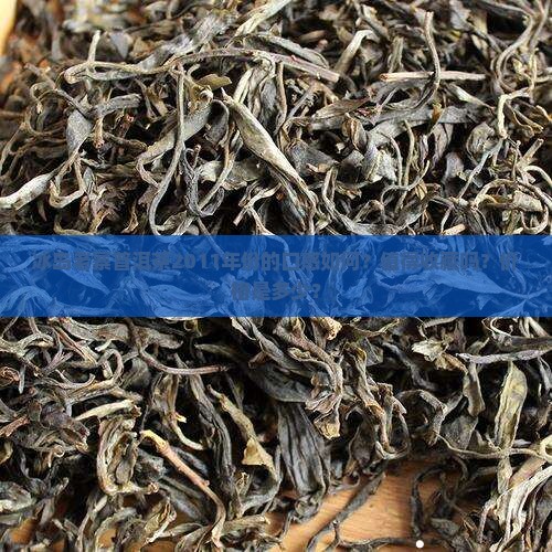冰岛老寨普洱茶2011年份的口感如何？值得收藏吗？价格是多少？