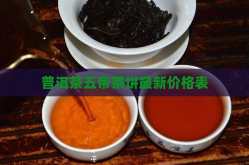 普洱茶五帝茶饼最新价格表