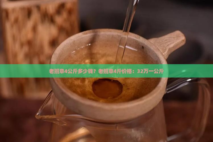 老班章4公斤多少钱？老班章4斤价格：32万一公斤