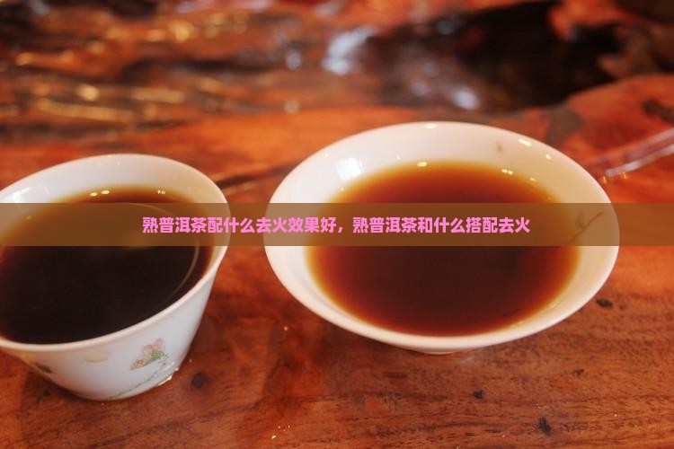 熟普洱茶配什么去火