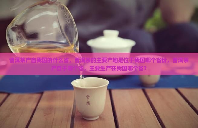 普洱茶产自我国的什么省