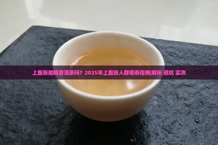 上腹胀可以喝普洱茶吗 上腹胀可以喝普洱茶吗
