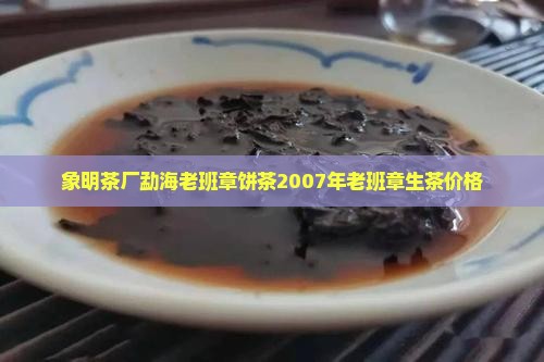 象明茶厂勐海老班章饼茶