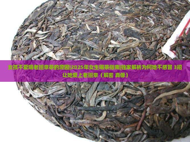 女孩不爱喝老班章茶的原因