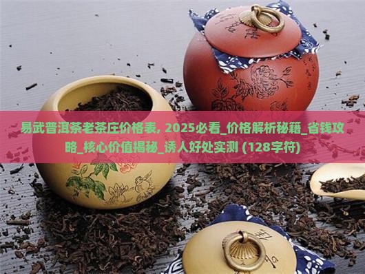 易武普洱茶老茶庄价格表 易武普洱茶老茶庄价格表