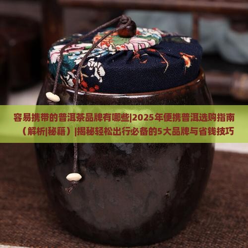容易携带的普洱茶品牌有哪些