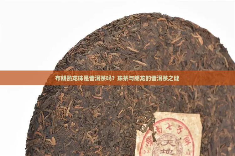 布朗熟龙珠是普洱茶吗