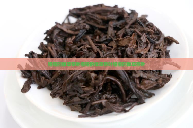 细细的像草茶叶