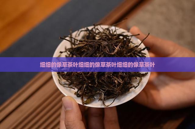 细细的像草茶叶