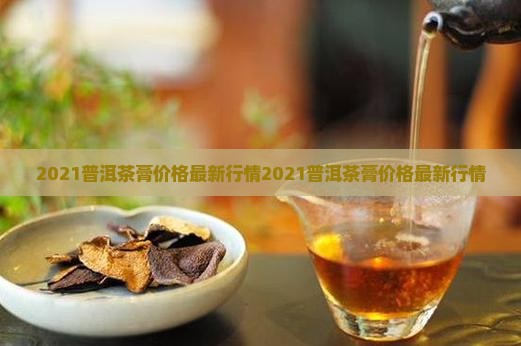 2021普洱茶膏价格