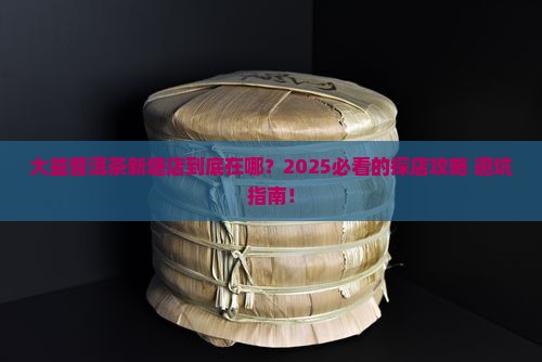 大益普洱茶新塘店地址在哪里