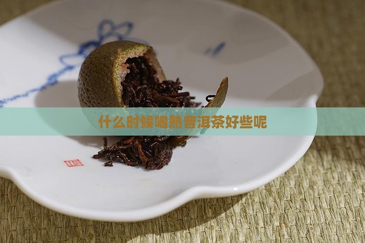 什么时候喝熟普洱茶好些
