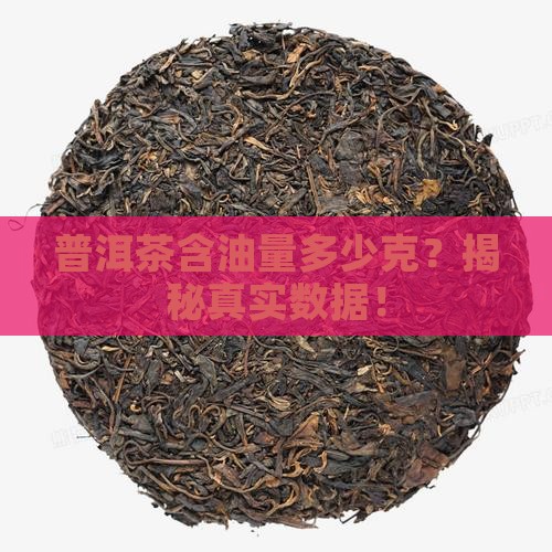 普洱茶含油量多少克