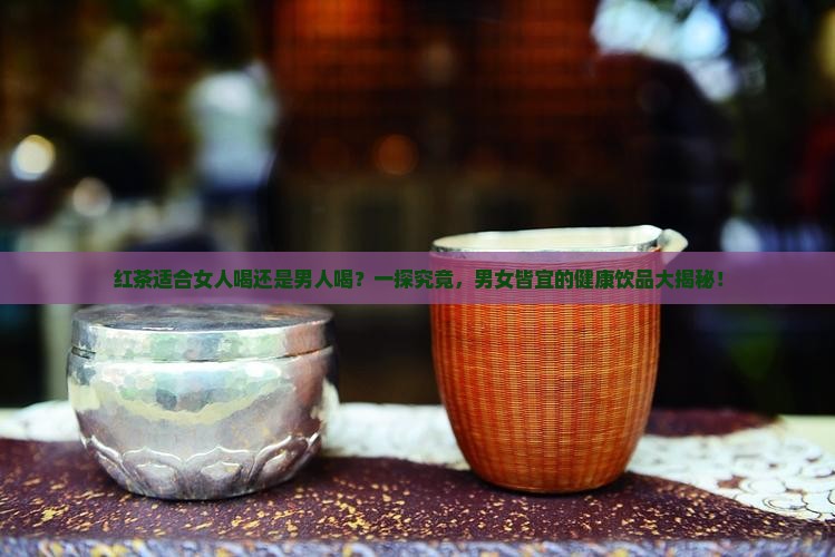 红茶适合女人喝还是男人喝