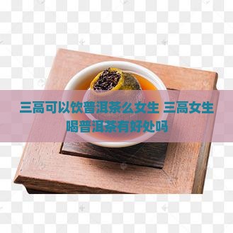 三高可以饮普洱茶么女生