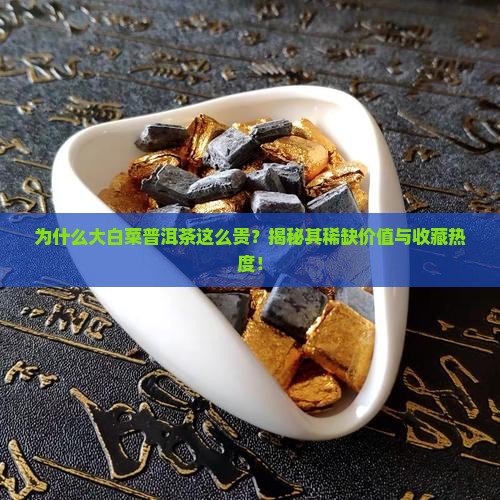 为什么大白菜普洱茶这么贵