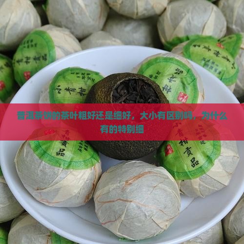 普洱茶饼的茶叶粗好还是细好 普洱茶饼的茶叶粗好还是细好