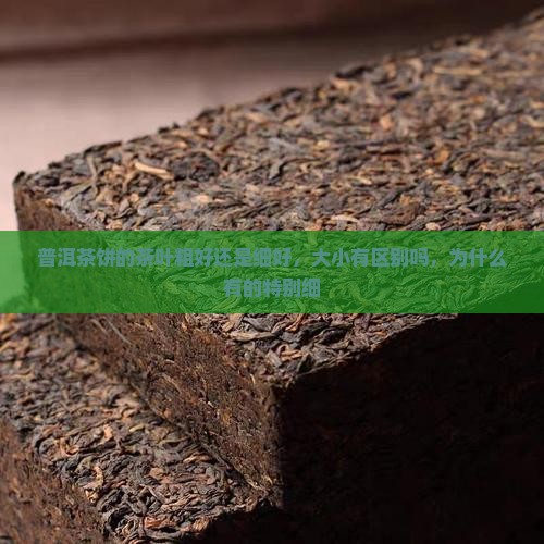普洱茶饼的茶叶粗好还是细好 普洱茶饼的茶叶粗好还是细好