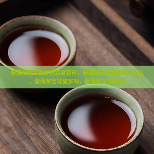 普洱茶含鞣酸多吗 普洱茶含鞣酸多吗