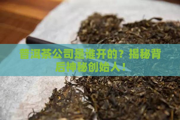 普洱茶公司是谁开的