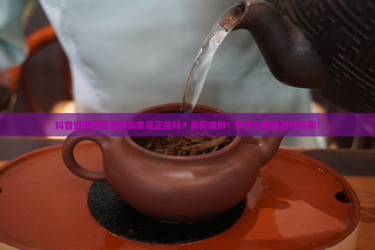抖音直播间普洱茶卖家是正品吗
