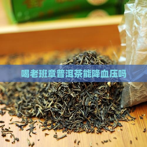 喝老班章普洱茶能降血压吗