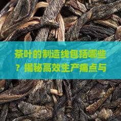 茶叶的制造线包括