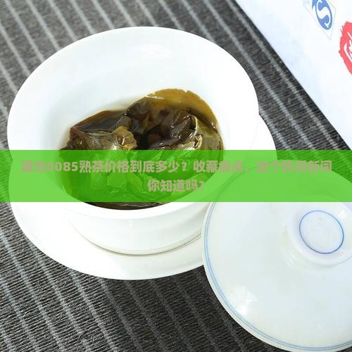 澜沧0085熟茶价格