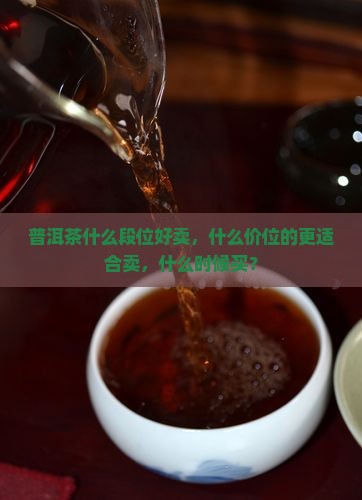 普洱茶什么段位好卖