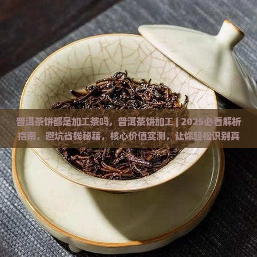 普洱茶饼都是加工茶吗