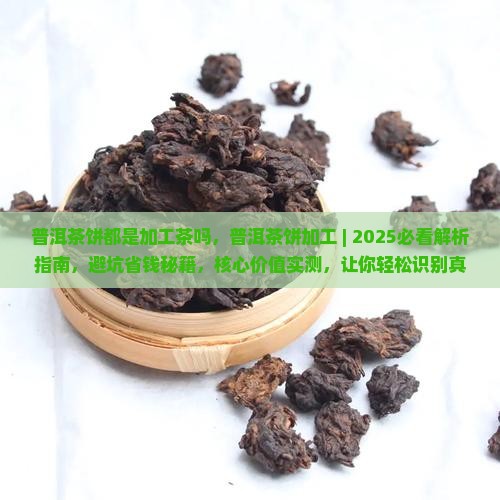 普洱茶饼都是加工茶吗