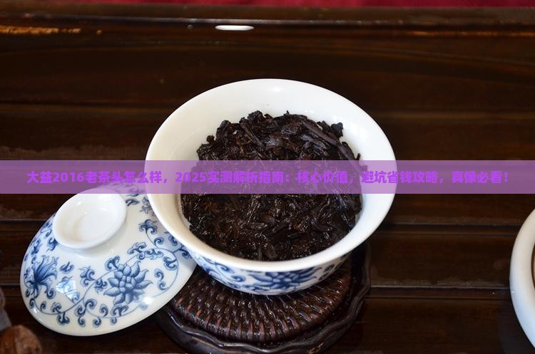 大益2016老茶头怎么样